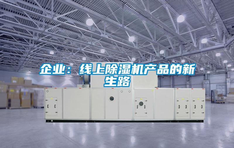 企業(yè):線上除濕機(jī)產(chǎn)品的新生路