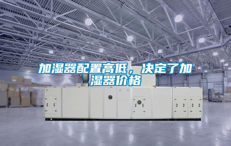 加濕器配置高低，決定了加濕器價格