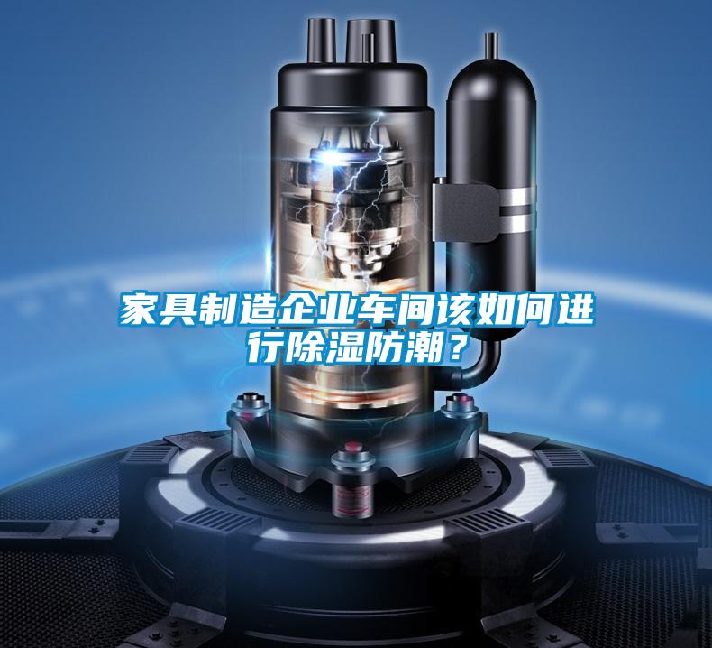家具制造企業(yè)車間該如何進行除濕防潮？