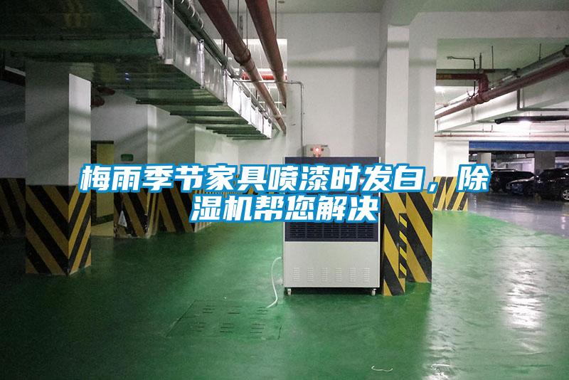 梅雨季節(jié)家具噴漆時發(fā)白，除濕機(jī)幫您解決