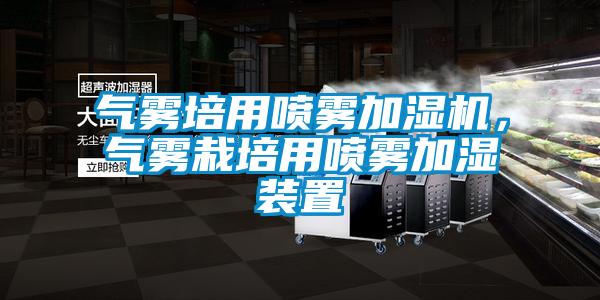 氣霧培用噴霧加濕機,氣霧栽培用噴霧加濕裝置