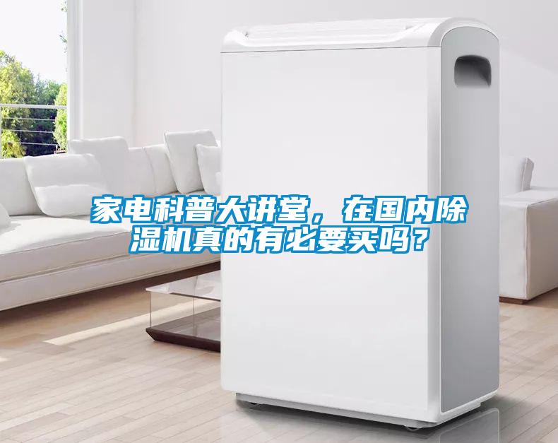 家電科普大講堂,在國內除濕機真的有必要買嗎?