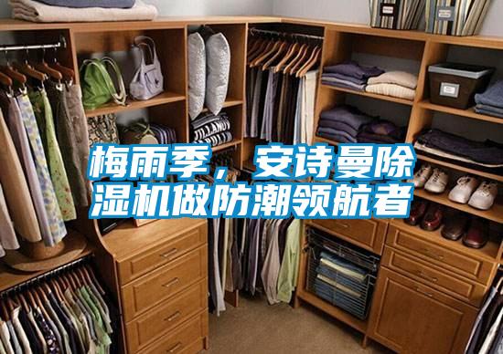 梅雨季，安詩(shī)曼除濕機(jī)做防潮領(lǐng)航者