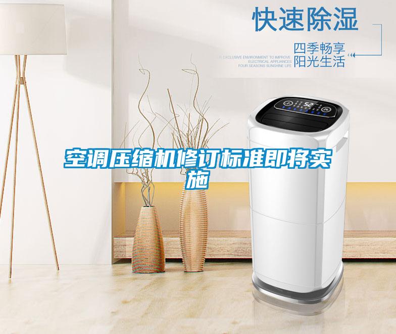 空調(diào)壓縮機修訂標(biāo)準(zhǔn)即將實施
