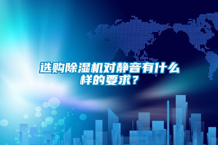 選購除濕機對靜音有什么樣的要求？
