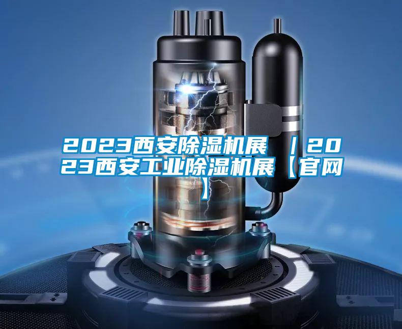 2023西安除濕機展 |2023西安工業除濕機展【官網】