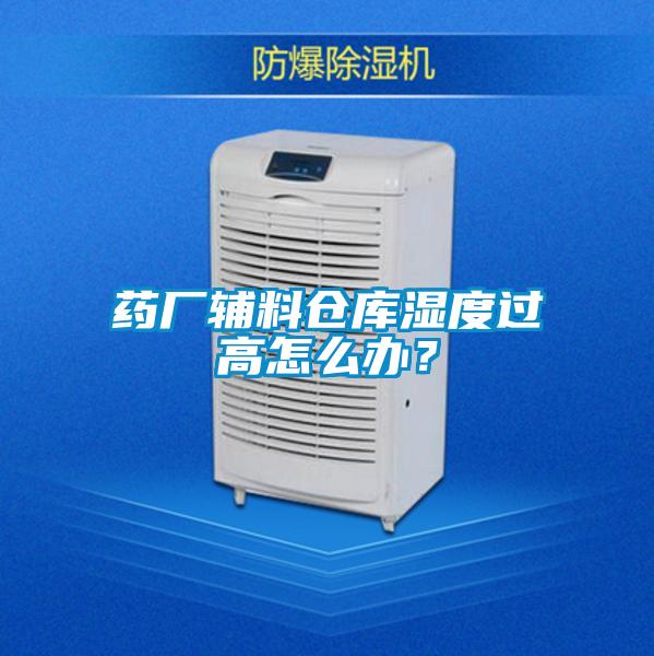藥廠(chǎng)輔料倉(cāng)庫(kù)濕度過(guò)高怎么辦？