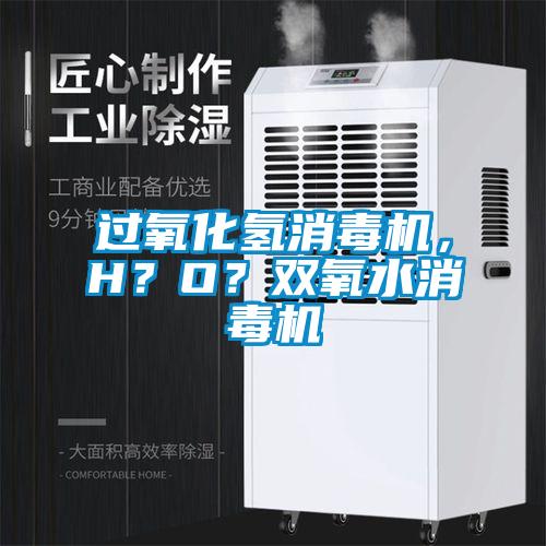過氧化氫消毒機(jī)，H？O？雙氧水消毒機(jī)