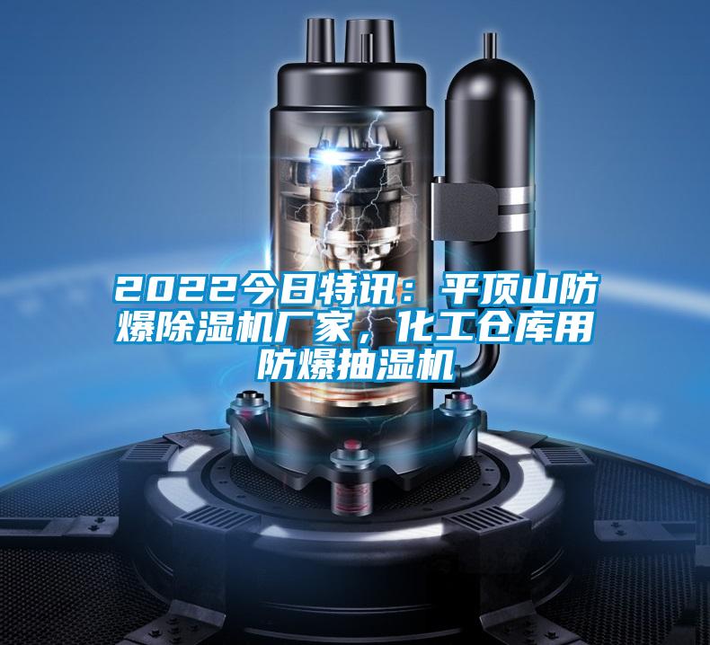 2022今日特訊：平頂山防爆除濕機(jī)廠家，化工倉(cāng)庫(kù)用防爆抽濕機(jī)
