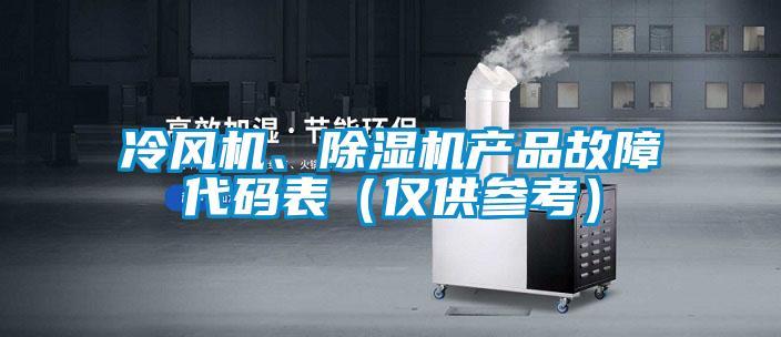 冷風(fēng)機(jī)、除濕機(jī)產(chǎn)品故障代碼表(僅供參考)