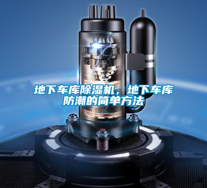 地下車(chē)庫(kù)除濕機(jī)，地下車(chē)庫(kù)防潮的簡(jiǎn)單方法