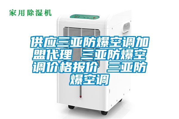 供應三亞防爆空調加盟代理 三亞防爆空調價格報價 三亞防爆空調