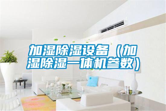 加濕除濕設備(加濕除濕一體機參數)