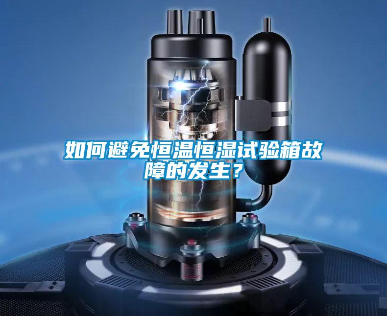 如何避免恒溫恒濕試驗箱故障的發生?