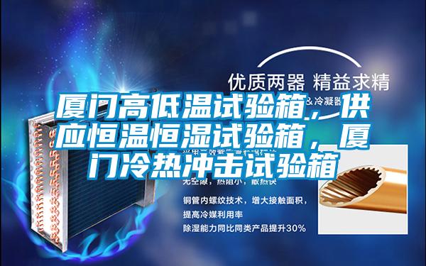 廈門高低溫試驗箱，供應恒溫恒濕試驗箱，廈門冷熱沖擊試驗箱