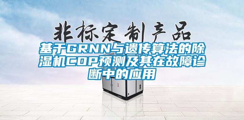 基于GRNN與遺傳算法的除濕機COP預(yù)測及其在故障診斷中的應(yīng)用