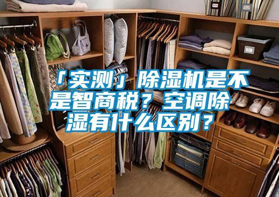 「實測」除濕機是不是智商稅？空調(diào)除濕有什么區(qū)別？