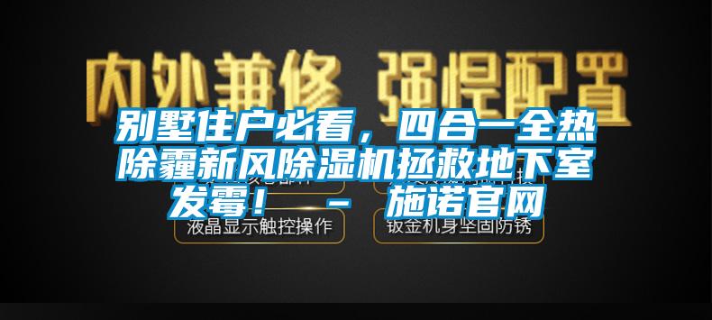別墅住戶必看，四合一全熱除霾新風除濕機拯救地下室發霉！ – 施諾官網