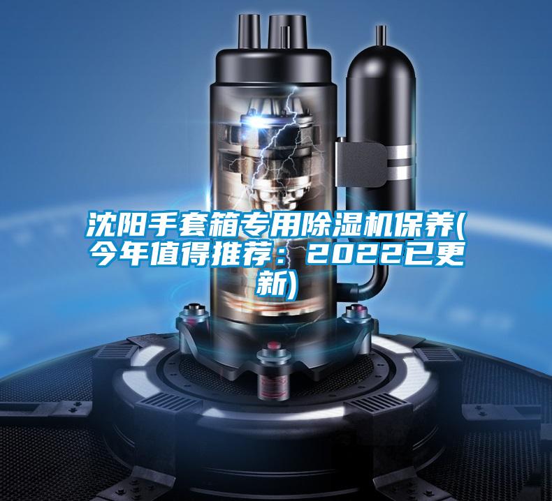 沈陽手套箱專用除濕機保養(yǎng)(今年值得推薦：2022已更新)