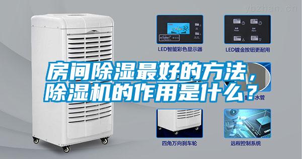 房間除濕最好的方法,除濕機的作用是什么?