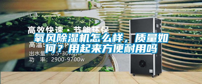 氧風除濕機怎么樣，質量如何？用起來方便耐用嗎