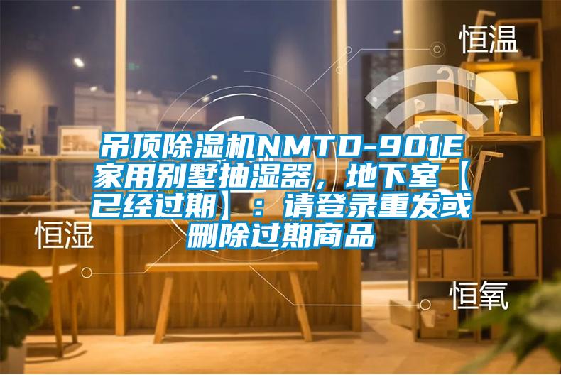 吊頂除濕機NMTD-901E家用別墅抽濕器,地下室【已經過期】:請登錄重發或刪除過期商品