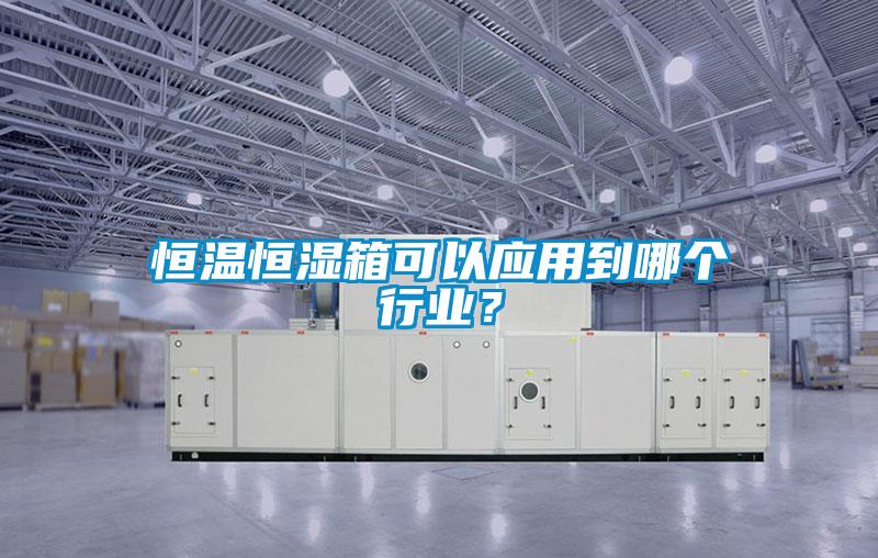 恒溫恒濕箱可以應用到哪個行業?
