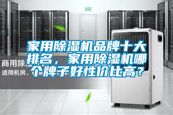 家用除濕機(jī)品牌十大排名,家用除濕機(jī)哪個(gè)牌子好性價(jià)比高?