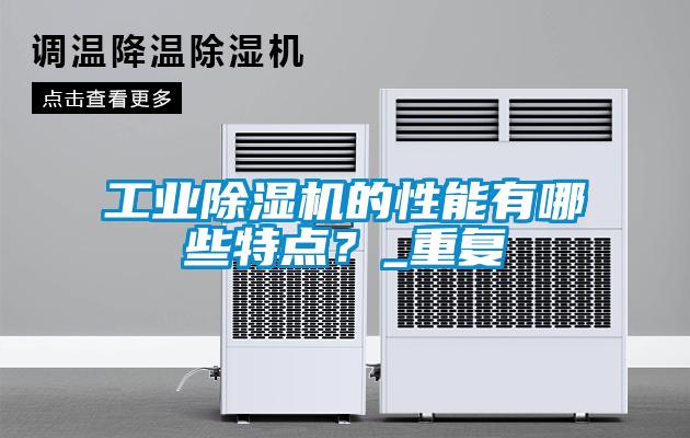工業除濕機的性能有哪些特點？_重復