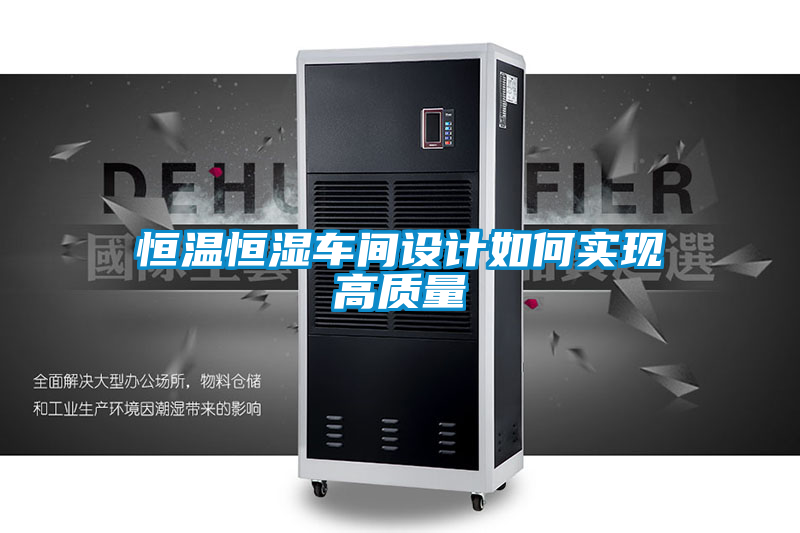 恒溫恒濕車間設(shè)計如何實(shí)現(xiàn)高質(zhì)量