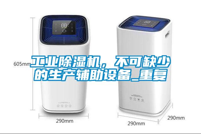 工業(yè)除濕機(jī),不可缺少的生產(chǎn)輔助設(shè)備_重復(fù)