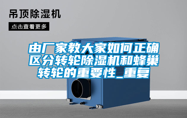 由廠家教大家如何正確區(qū)分轉(zhuǎn)輪除濕機和蜂巢轉(zhuǎn)輪的重要性_重復