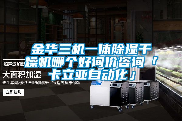 金華三機(jī)一體除濕干燥機(jī)哪個(gè)好詢(xún)價(jià)咨詢(xún)「卡立亞自動(dòng)化」