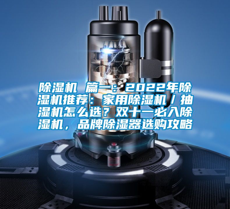 除濕機(jī) 篇一:2022年除濕機(jī)推薦:家用除濕機(jī)/抽濕機(jī)怎么選?雙十一必入除濕機(jī),品牌除濕器選購攻略