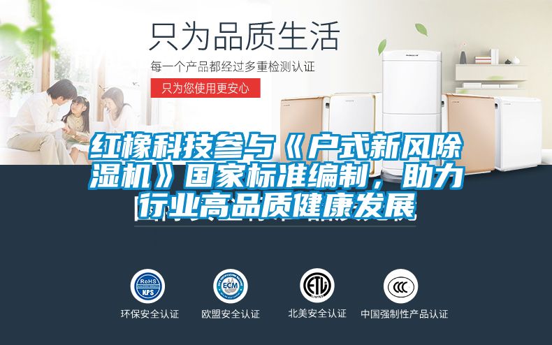 紅橡科技參與《戶式新風除濕機》國家標準編制，助力行業高品質健康發展
