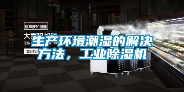 生產(chǎn)環(huán)境潮濕的解決方法，工業(yè)除濕機(jī)