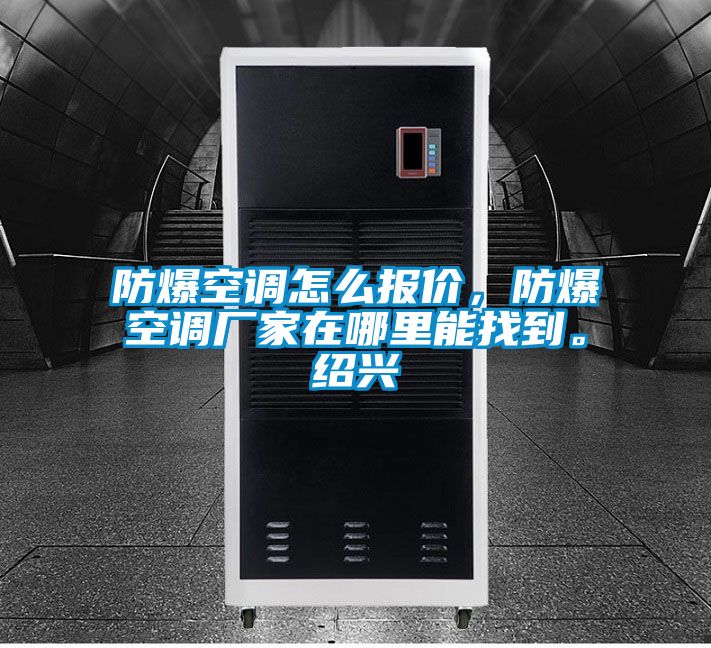 防爆空調(diào)怎么報(bào)價,防爆空調(diào)廠家在哪里能找到。紹興