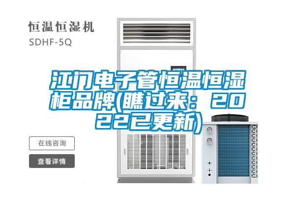 江門(mén)電子管恒溫恒濕柜品牌(瞧過(guò)來(lái)：2022已更新)