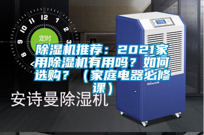 除濕機(jī)推薦：2021家用除濕機(jī)有用嗎？如何選購？（家庭電器必修課）