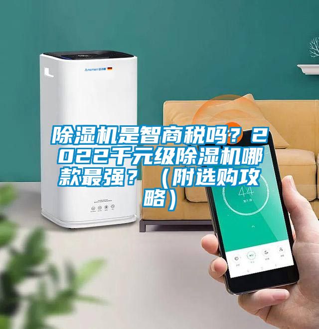 除濕機(jī)是智商稅嗎？2022千元級(jí)除濕機(jī)哪款最強(qiáng)？（附選購(gòu)攻略）
